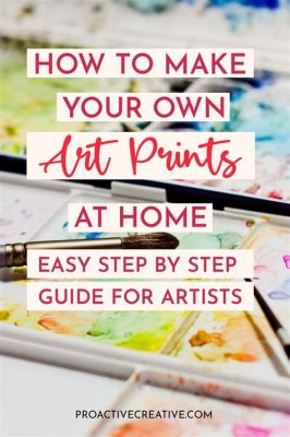 How to Make Art Prints at Home: A Comprehensive Guide with Insightful Tips